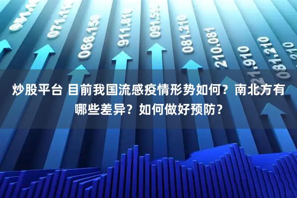 炒股平台 目前我国流感疫情形势如何？南北方有哪些差异？如何做好预防？